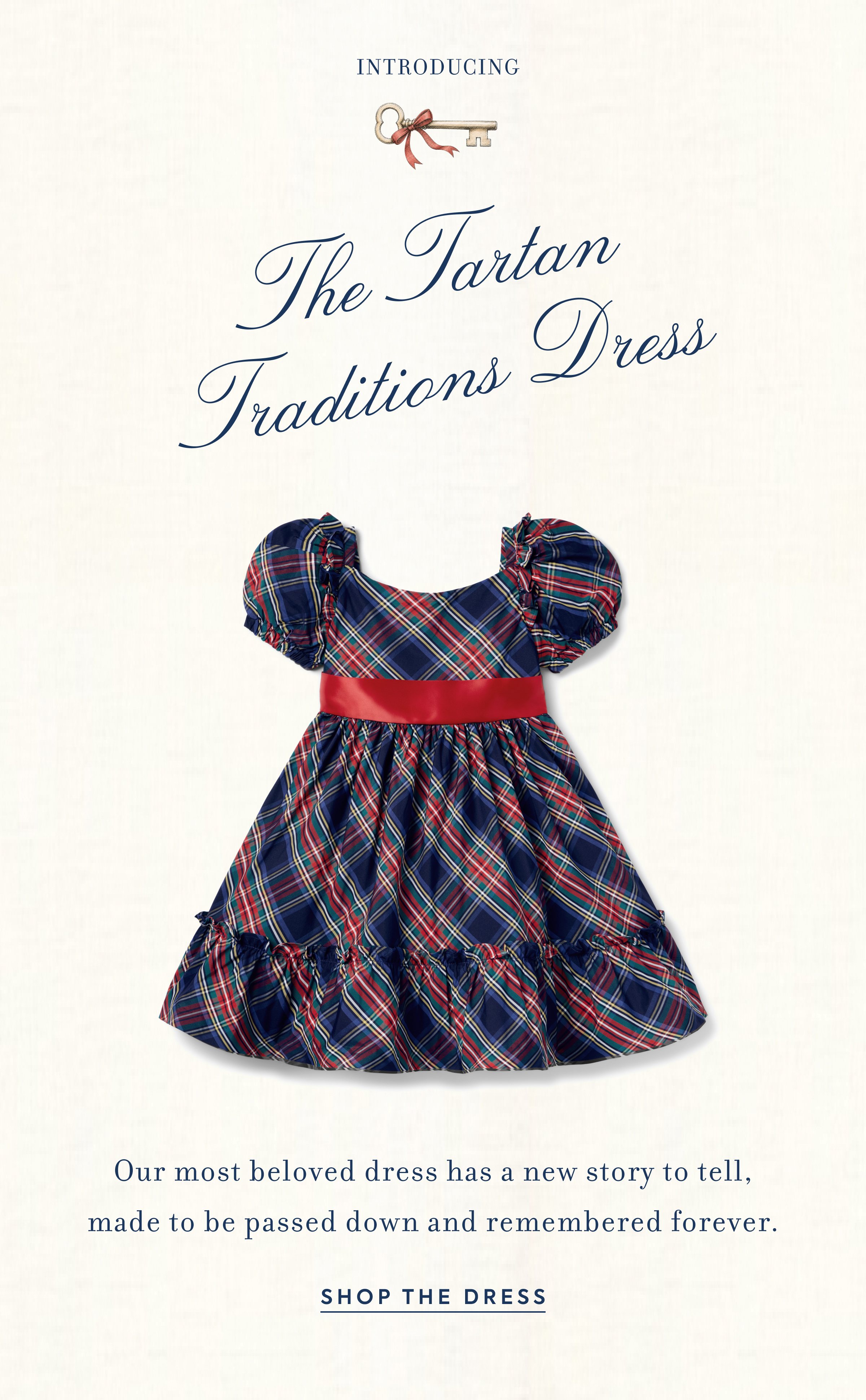 INTRODUCING - The Tartan Traditions Dress - Our most beloved dress has a new story to tell, made to be passed down and remembered forever. - SHOP THE DRESS