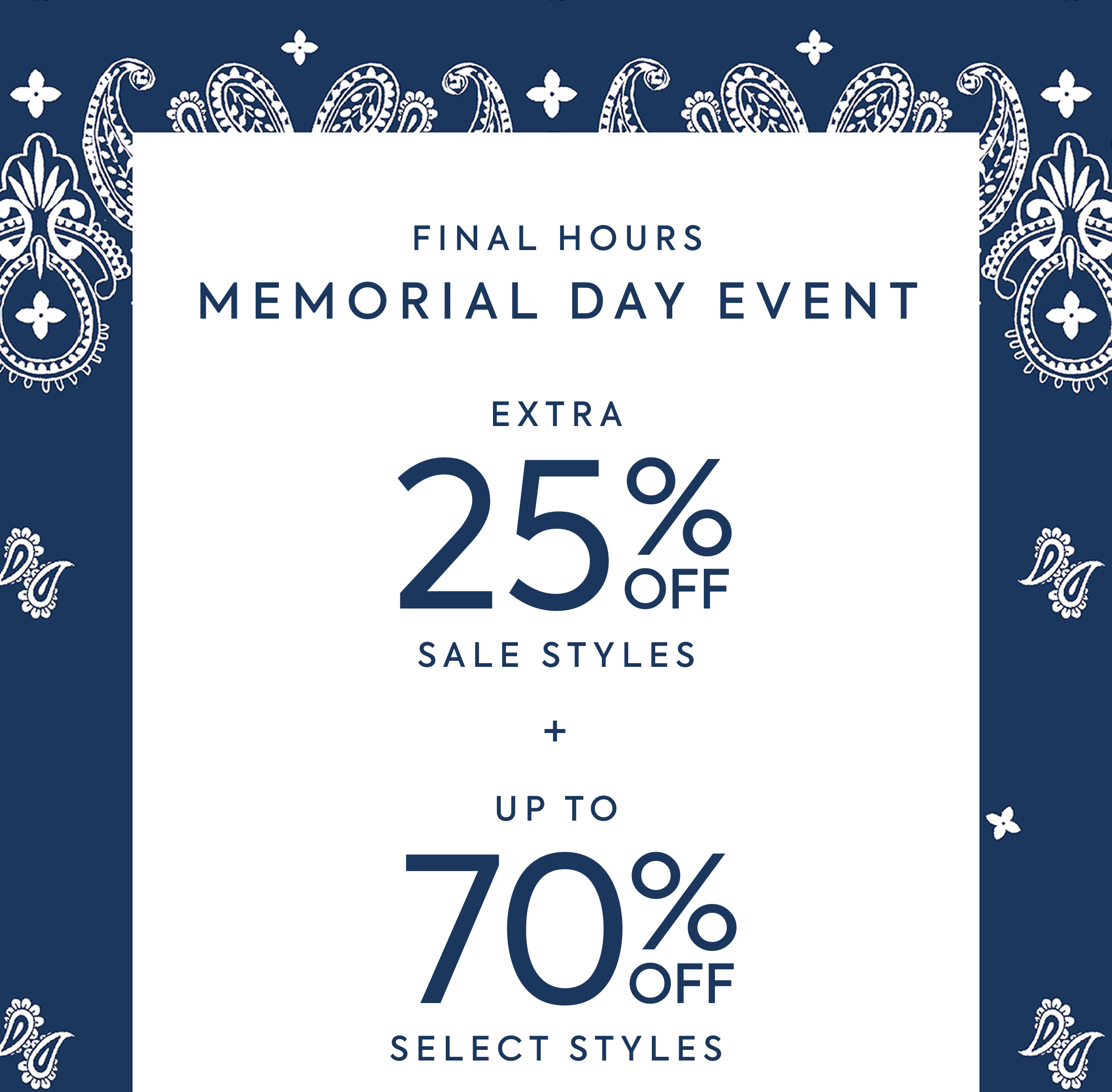 MEMORIAL DAY EVENT - EXTRA - 25% OFF - SALE STYLES - + - UP TO - 70% OFF - SELECT STYLES