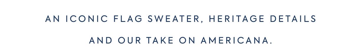An iconic flag sweater, heritage details and our take on Americana.