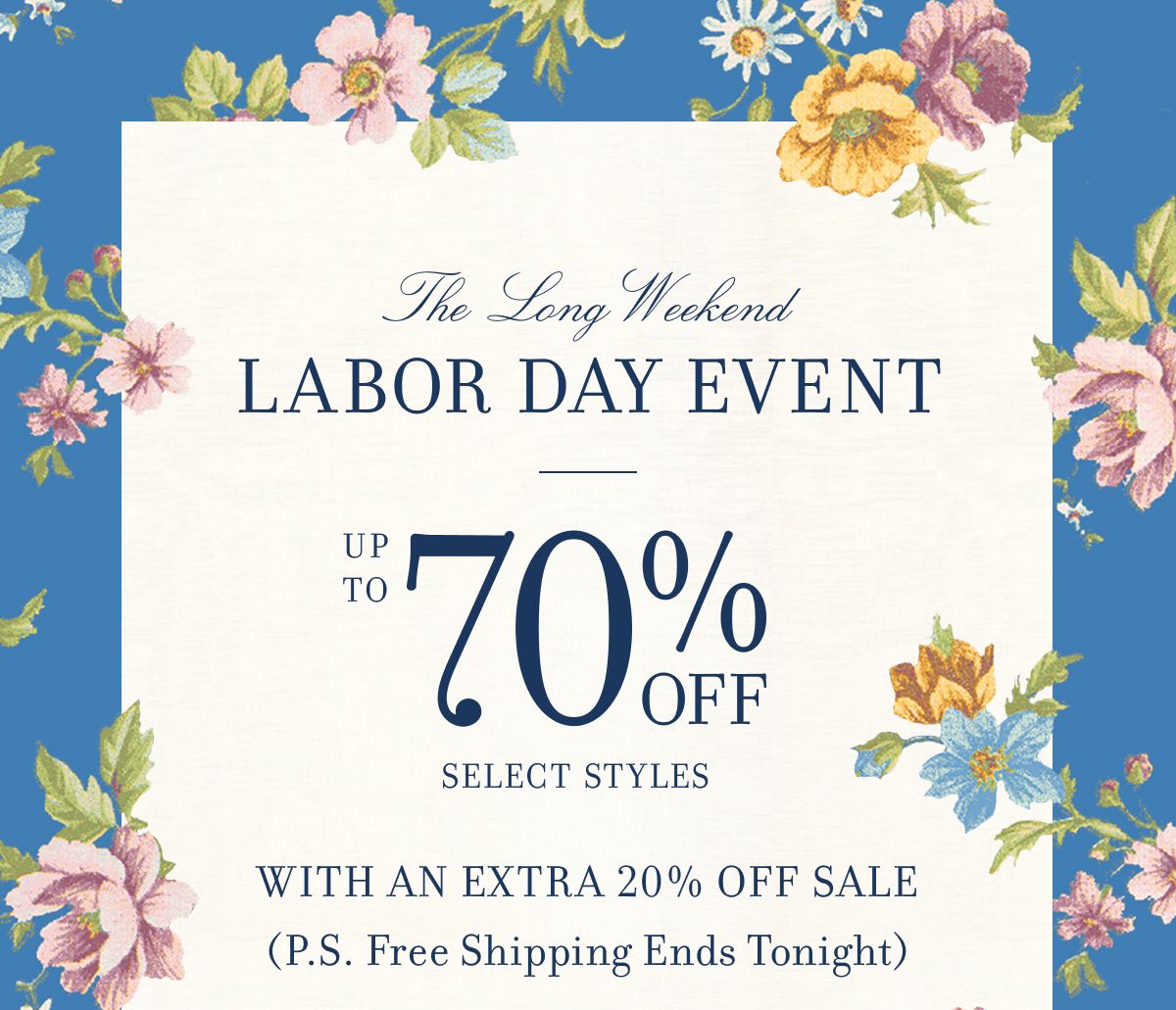 The Long Weekend LABOR DAY EVENT UP TO 70% OFF SELECT STYLES WITH AN EXTRA 20% OFF SALE (P.S. Free Shipping Ends Tonight)
