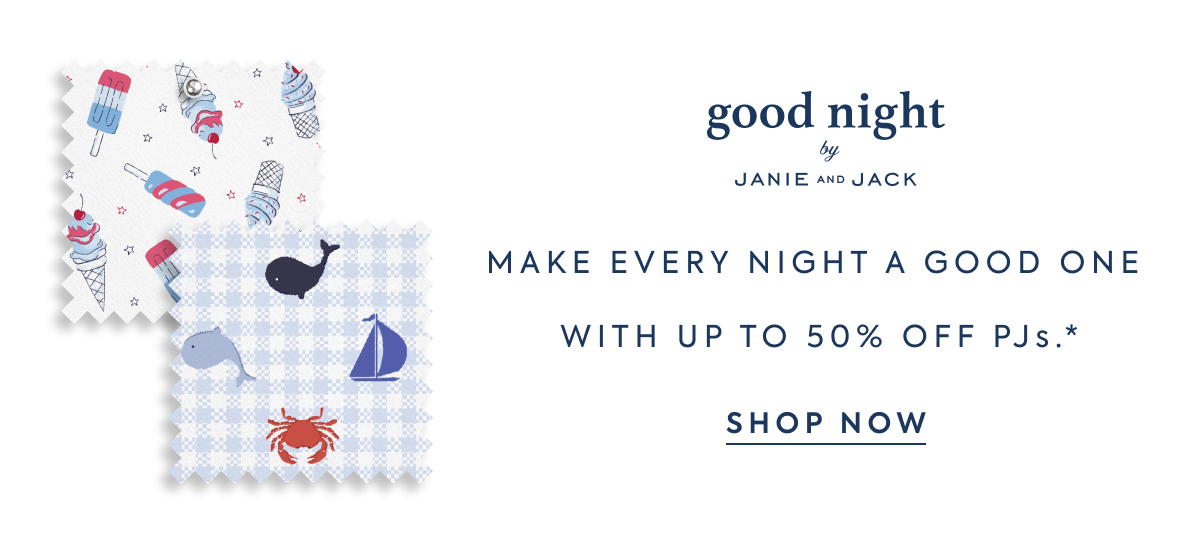 good night - by - JANIE AND JACK - MAKE EVERY NIGHT A GOOD ONE - WITH UP TO 50% OFF PJs.* - SHOP NOW