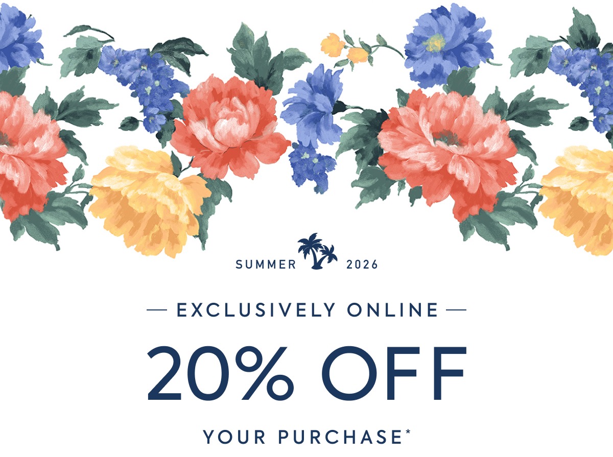 EXCLUSIVELY ONLINE - 20% OFF YOUR PURCHASE*