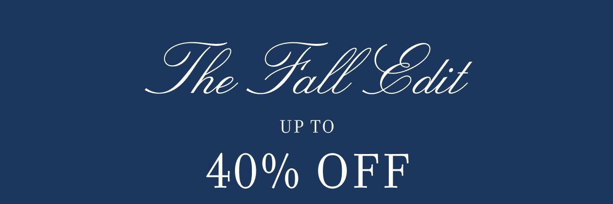 The Fall Edit UP TO 40% OFF