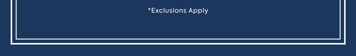 *Exclusions Apply