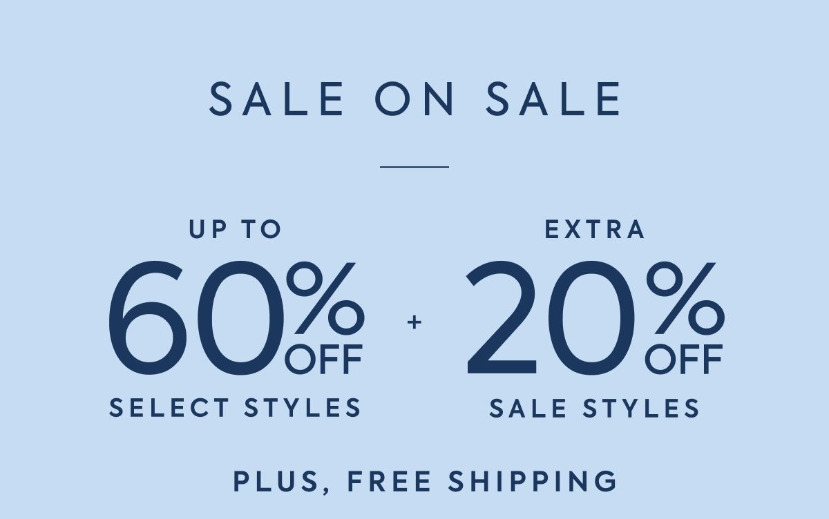SALE ON SALE UP TO 60% OFF SELECT STYLES + EXTRA 20% OFF SALE STYLES PLUS, FREE SHIPPING