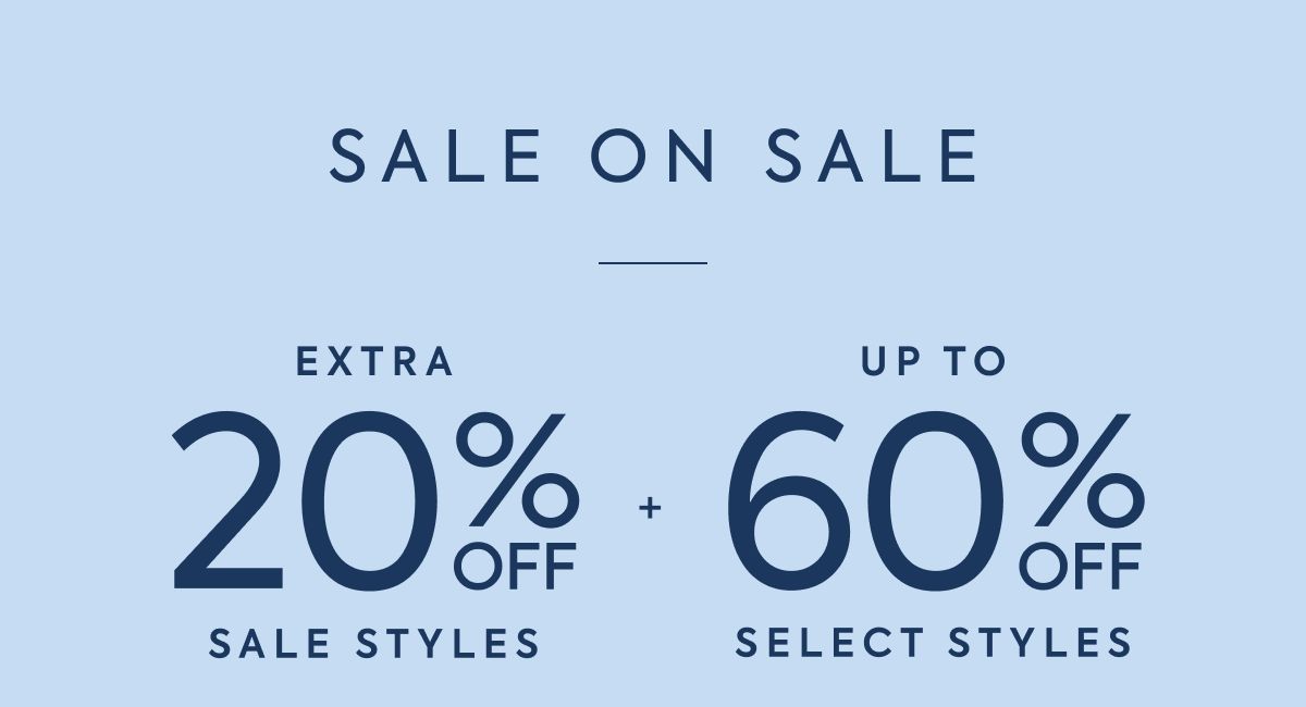 SALE ON SALE - EXTRA - 20% OFF - SALE STYLES - + - UP TO - 60% OFF - SELECT STYLES