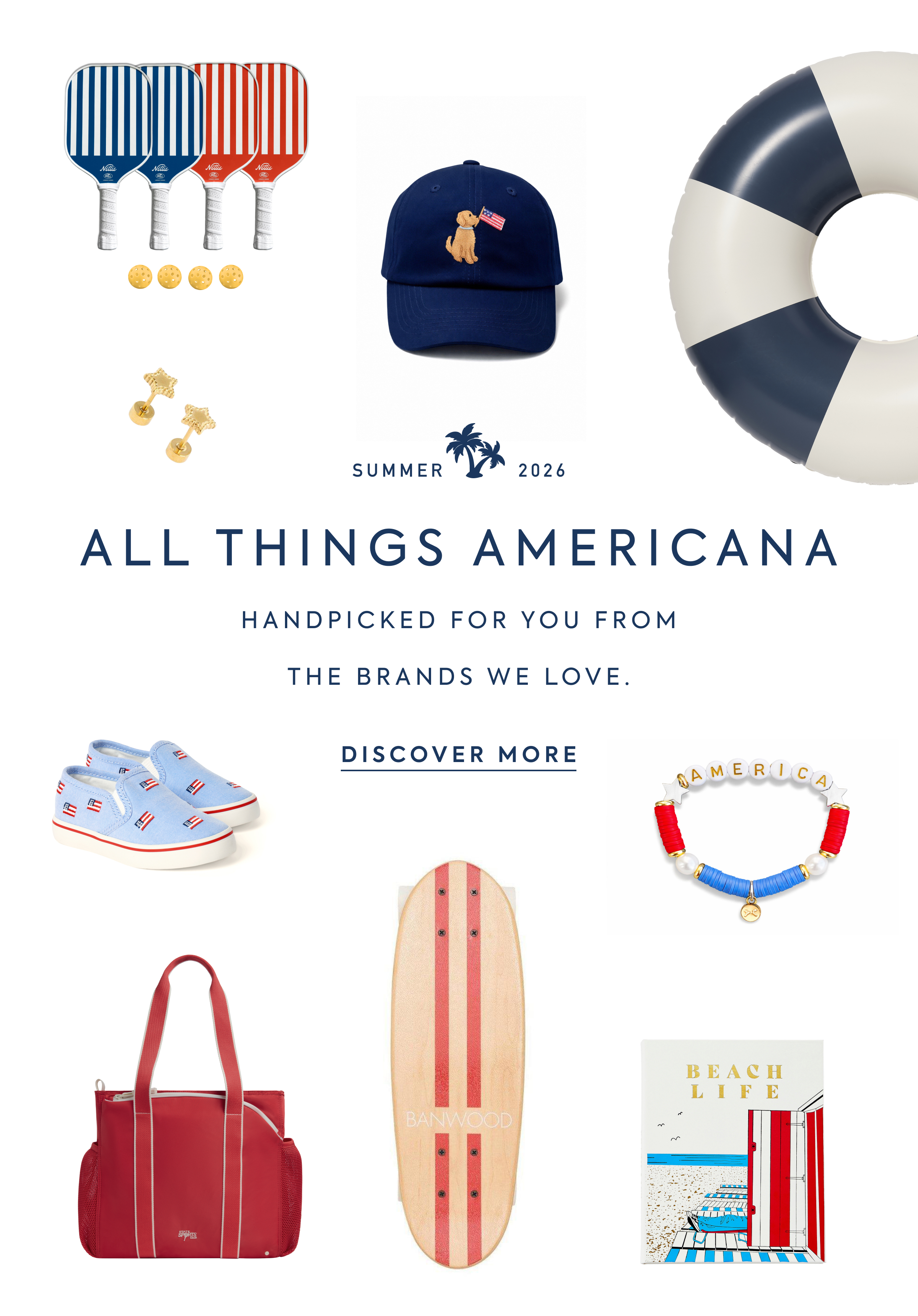 SUMMER 2026 - ALL THINGS AMERICANA - HANDPICKED FOR YOU FROM THE BRANDS WE LOVE. - DISCOVER MORE - BEACH LIFE - AMERICANA