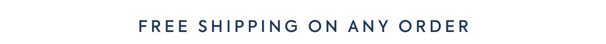 FREE SHIPPING ON ANY ORDER