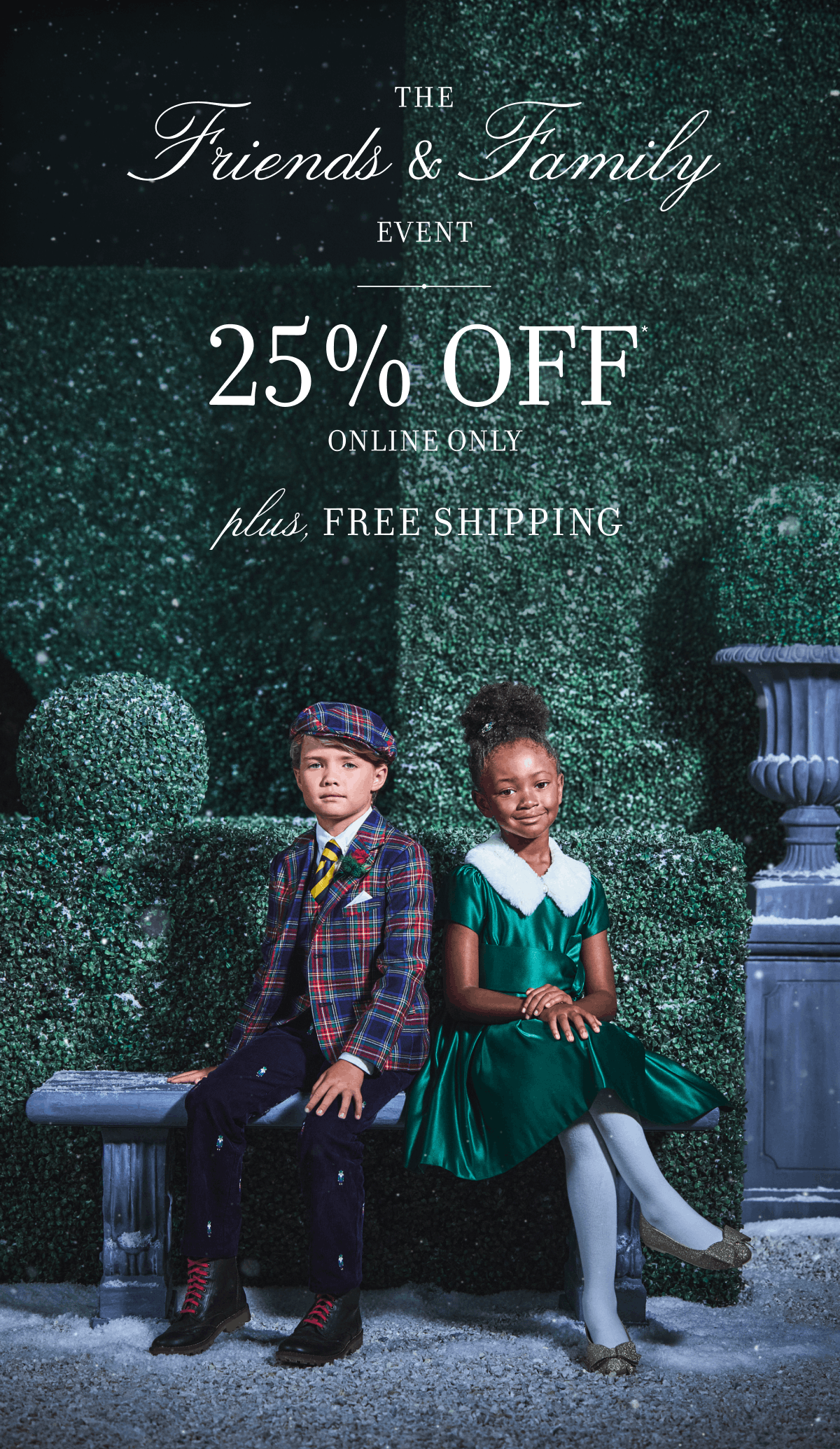 THE Friends & Family EVENT 25% OFF ONLINE ONLY plus, FREE SHIPPING
