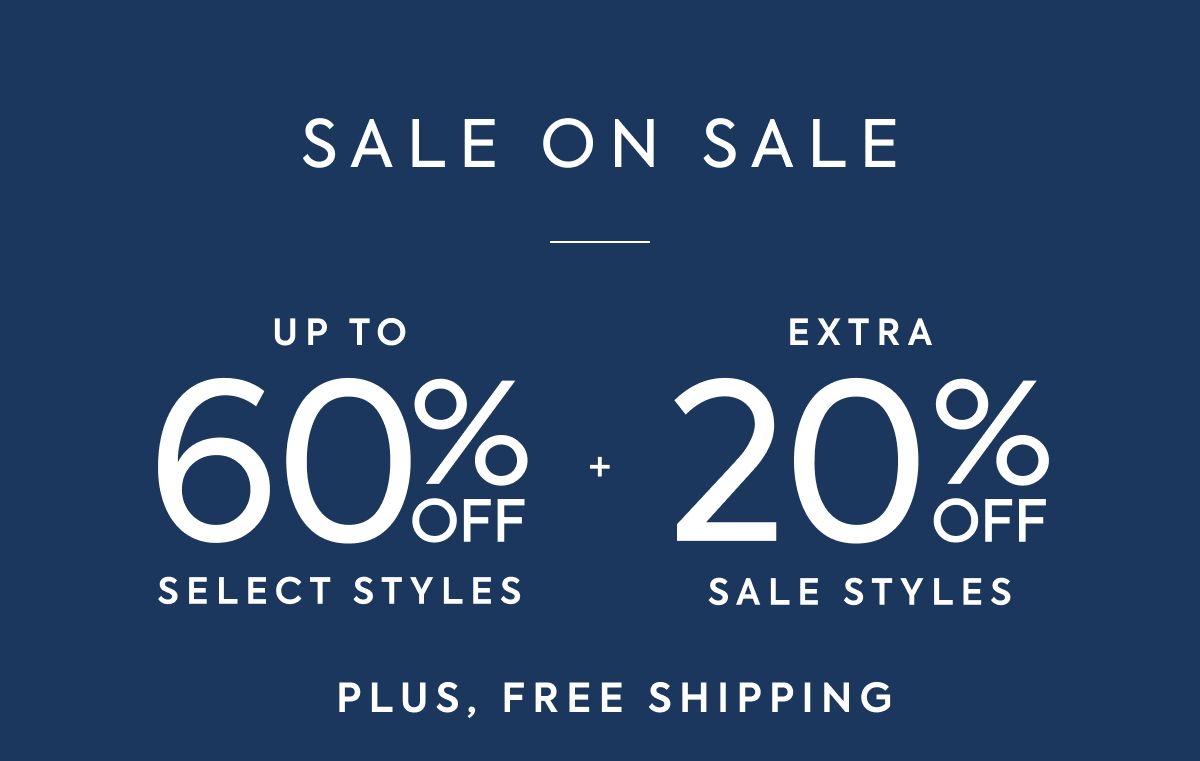 SALE ON SALE UP TO 60% OFF SELECT STYLES + EXTRA 20% OFF SALE STYLES PLUS, FREE SHIPPING