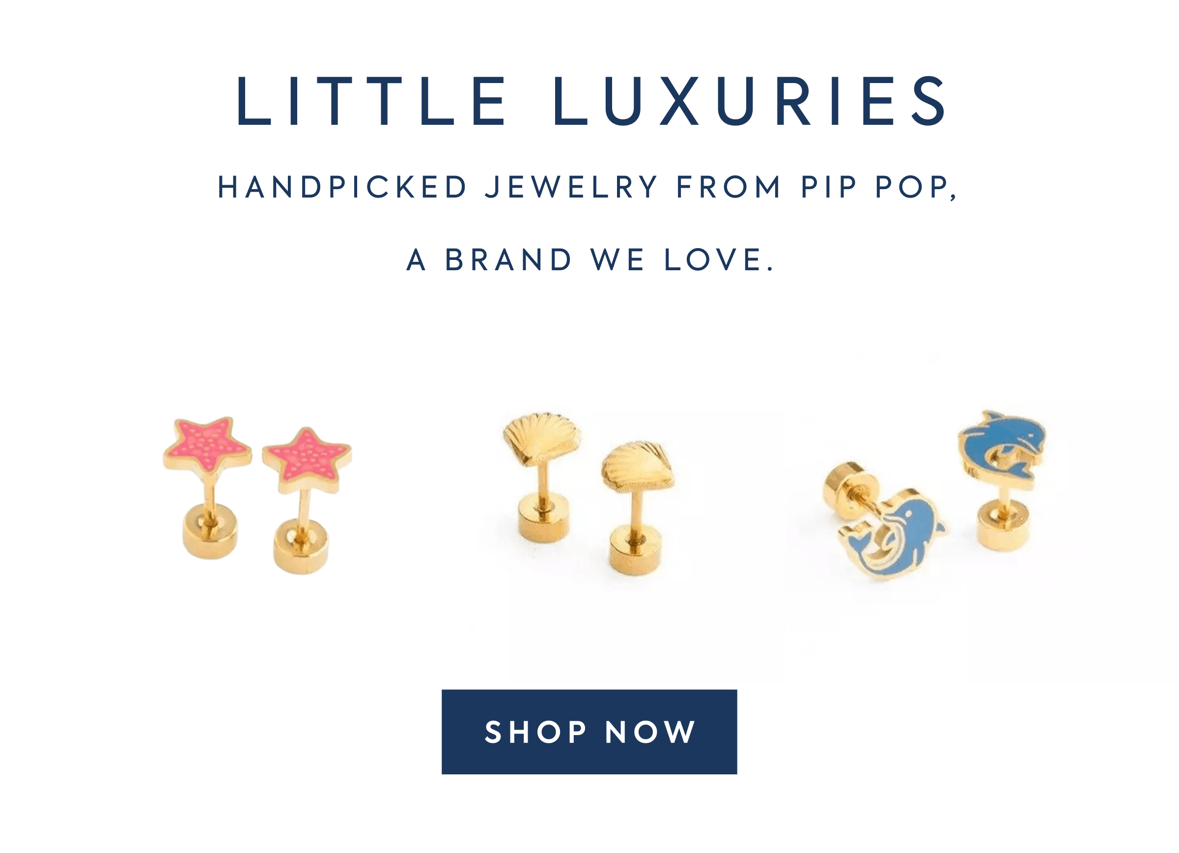 LITTLE LUXURIES Handpicked jewelry from Pip Pop, a Brand We Love.