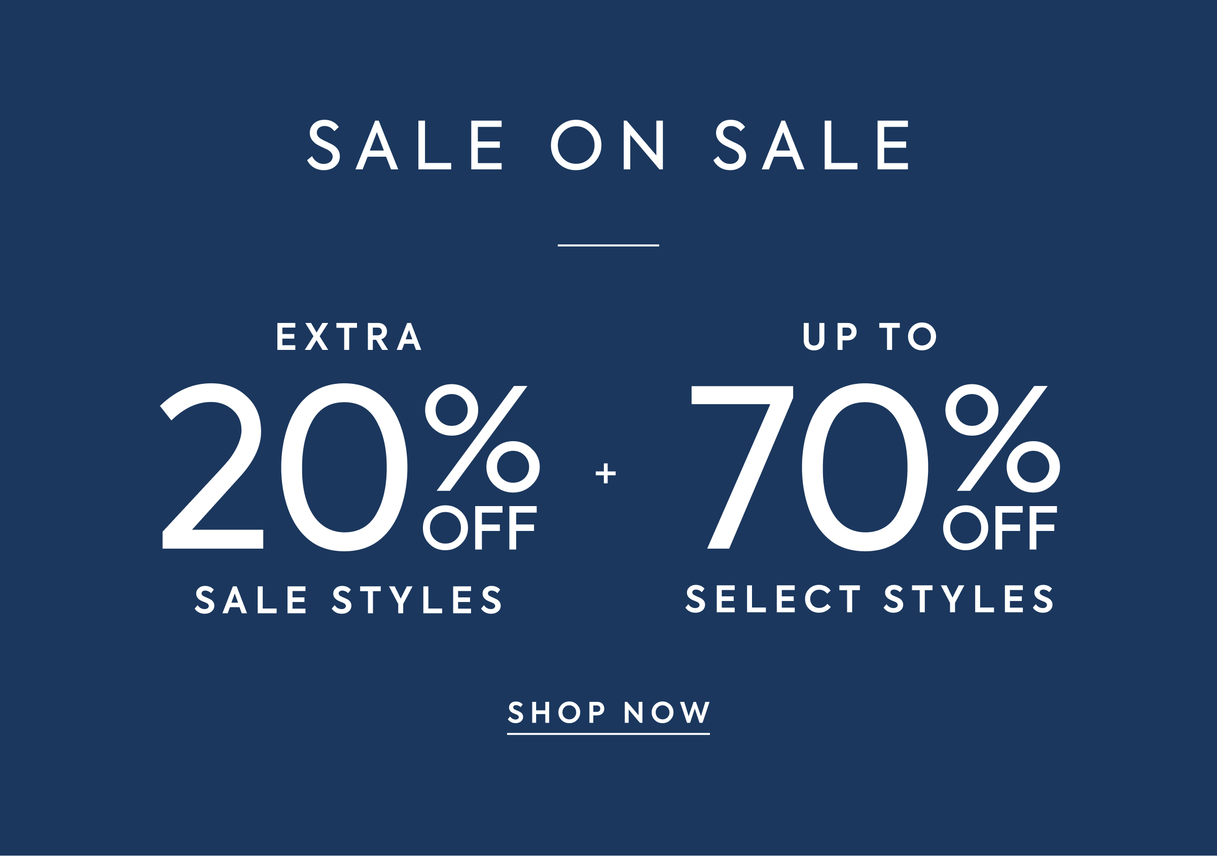 SALE ON SALE - EXTRA 20% OFF SALE STYLES + UP TO 70% OFF SELECT STYLES - SHOP NOW