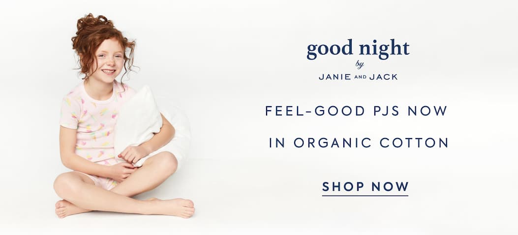 good night - by - JANIE AND JACK - FEEL-GOOD PJS NOW - IN ORGANIC COTTON - SHOP NOW