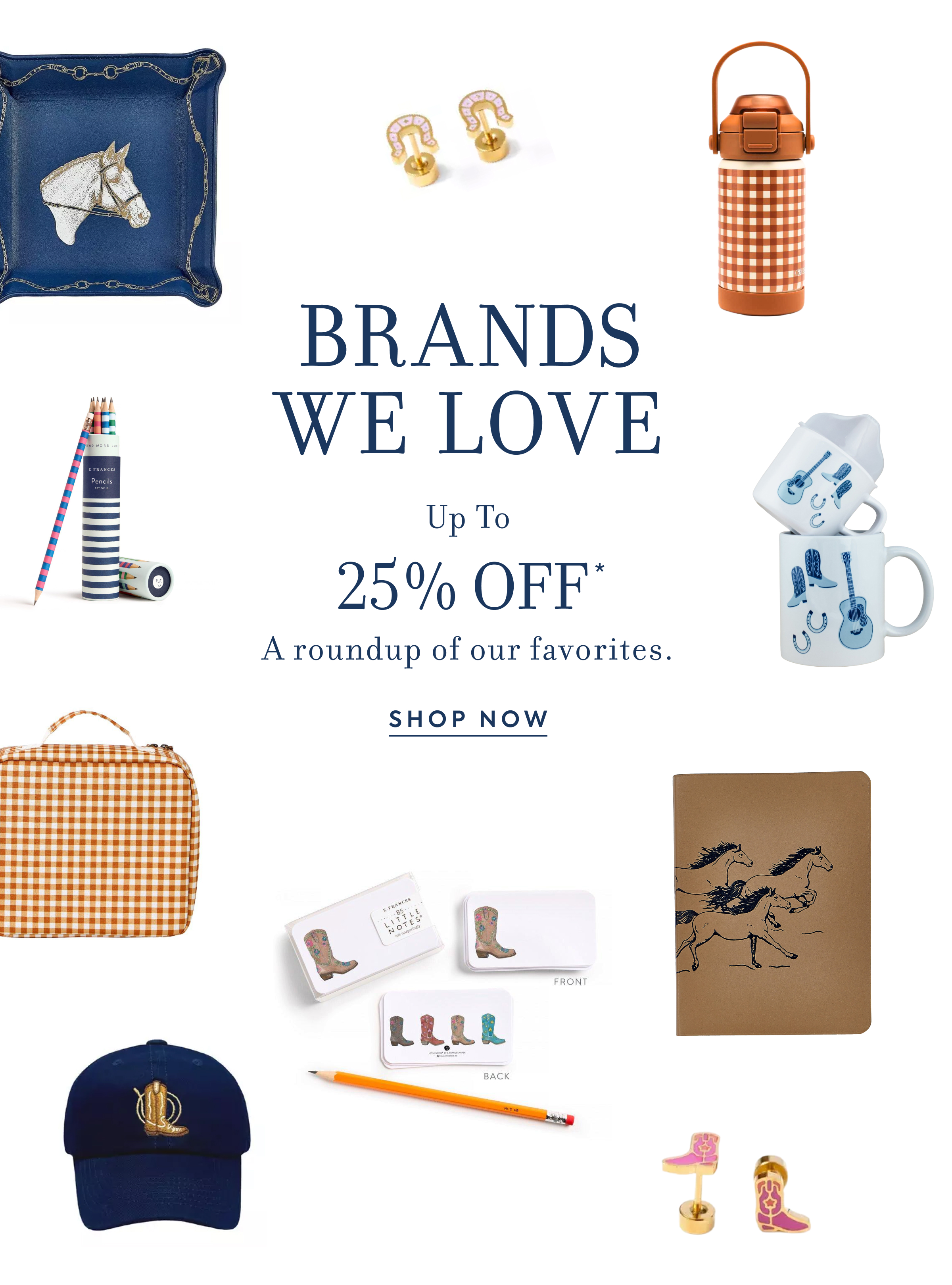 BRANDS WE LOVE - Up To - 25% OFF* - A roundup of our favorites. - SHOP NOW - FRONT - BACK