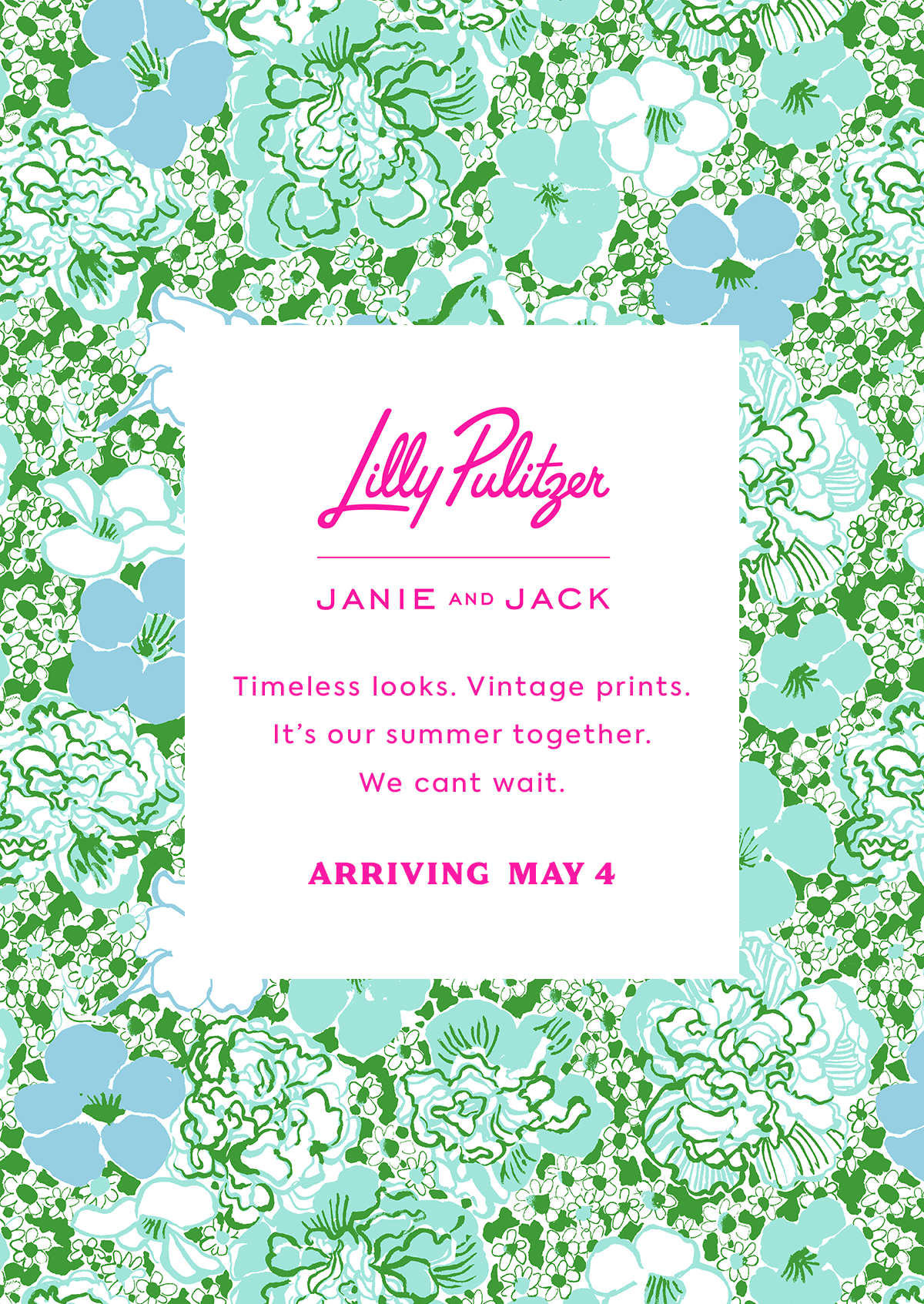 Lilly Pulitzer JANIE AND JACK Timeless looks. Vintage prints. It's our summer together. We cant wait. ARRIVING MAY 4