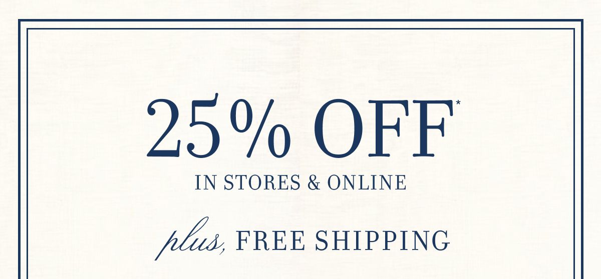 25% OFF IN STORES & ONLINE