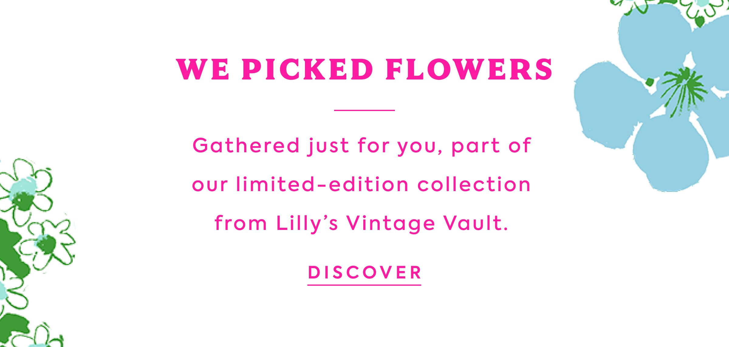 WE PICKED FLOWERS - Gathered just for you, part of our limited-edition collection from Lilly's Vintage Vault. - DISCOVER