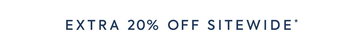 EXTRA 20% OFF SITEWIDE*