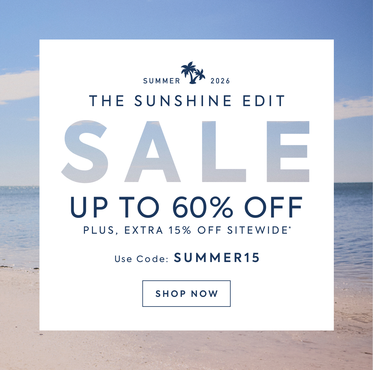 SUMMER 2026 - THE SUNSHINE EDIT - SALE - UP TO 60% OFF - PLUS, EXTRA 15% OFF SITEWIDE - Use Code: SUMMER15 - SHOP NOW