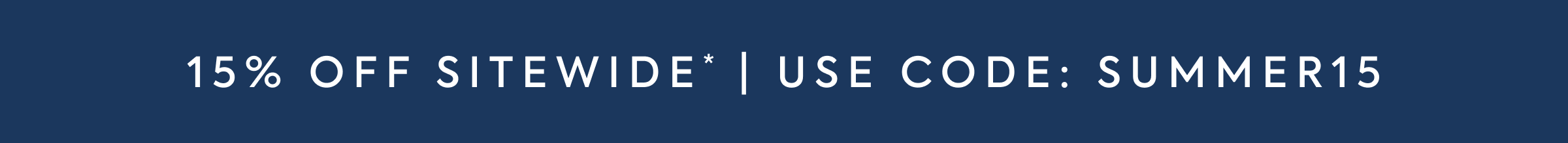 15% OFF SITEWIDE* | USE CODE: SUMMER15