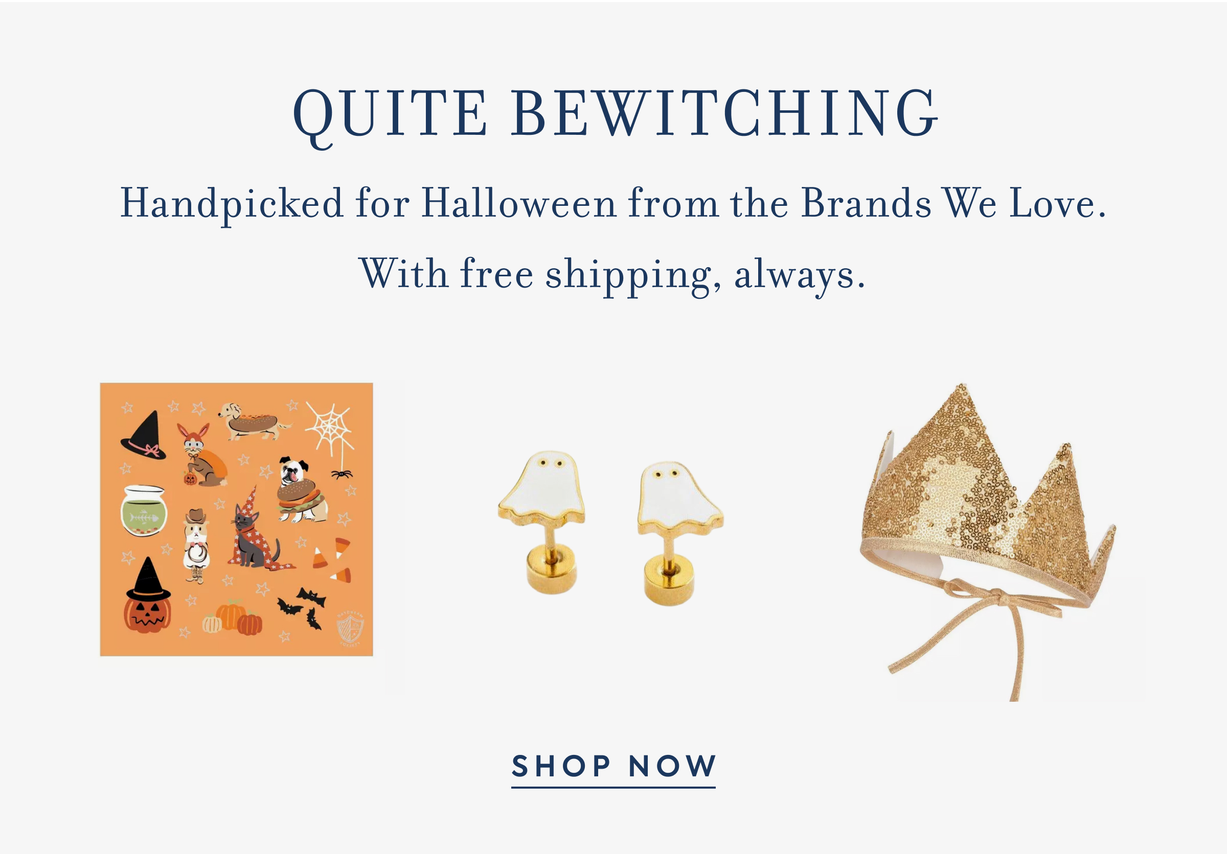 QUITE BEWITCHING Handpicked for Halloween from the Brands We Love. With free shipping, always.