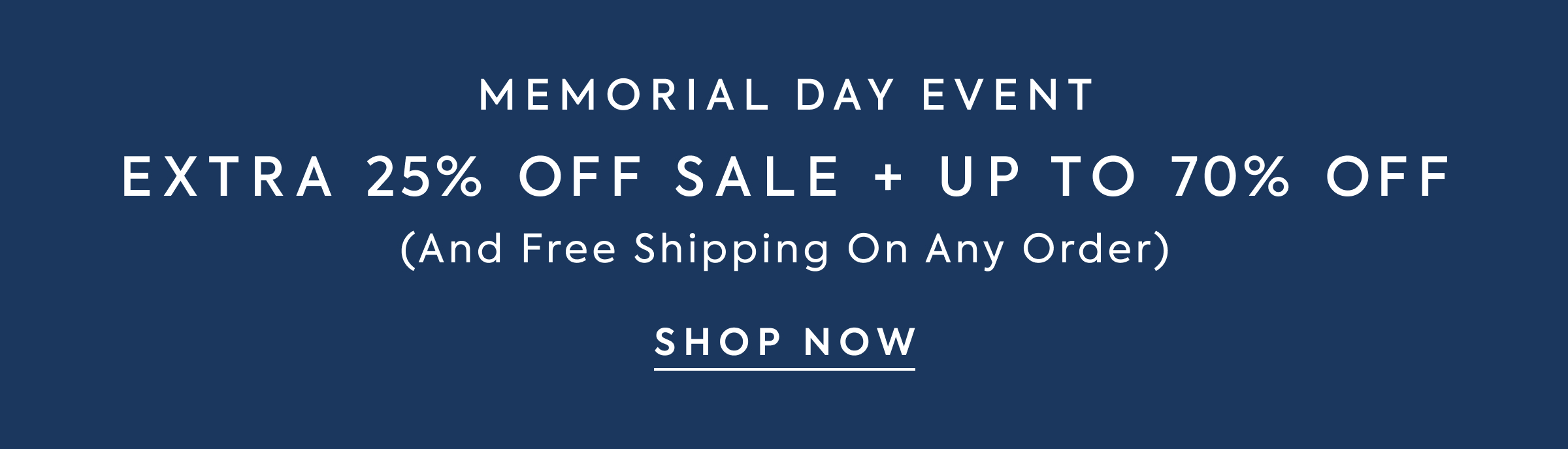 MEMORIAL DAY EVENT - EXTRA 25% OFF SALE + UP TO 70% OFF - (And Free Shipping On Any Order) - SHOP NOW