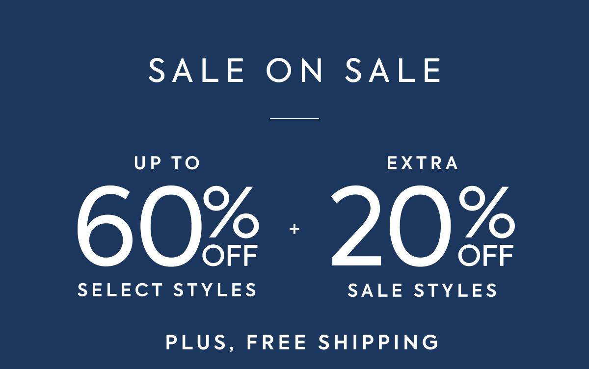 SALE ON SALE UP TO 60% OFF SELECT STYLES + EXTRA 20% OFF SALE STYLES PLUS, FREE SHIPPING