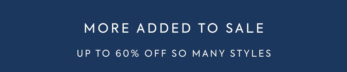 MORE ADDED TO SALE UP TO 60% OFF SO MANY STYLES
