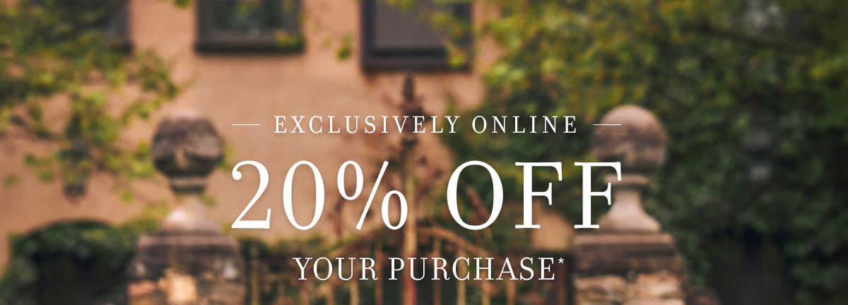 EXCLUSIVELY ONLINE 20% OFF YOUR PURCHASE*