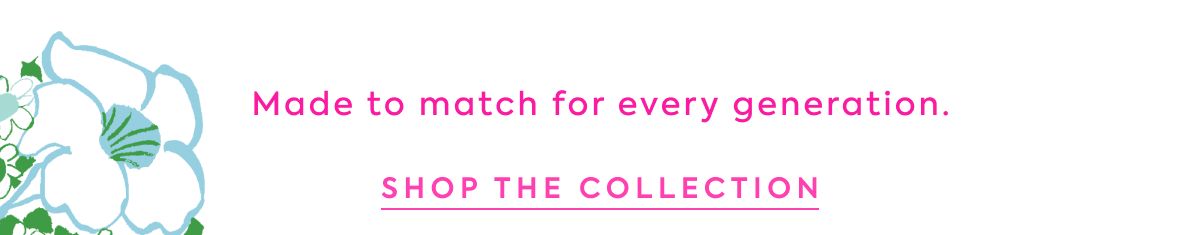 Made to match for every generation. - SHOP THE COLLECTION