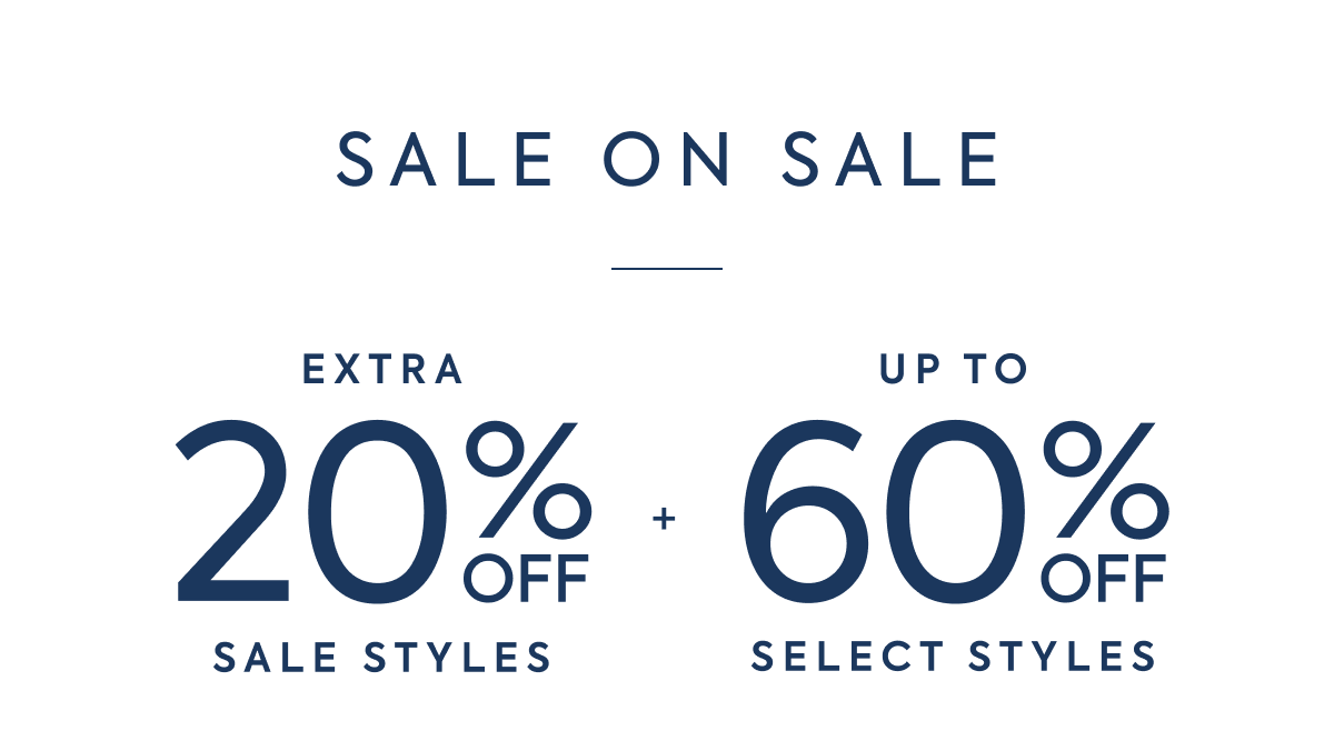 SALE ON SALE - EXTRA 20% OFF SALE STYLES + UP TO 60% OFF SELECT STYLES