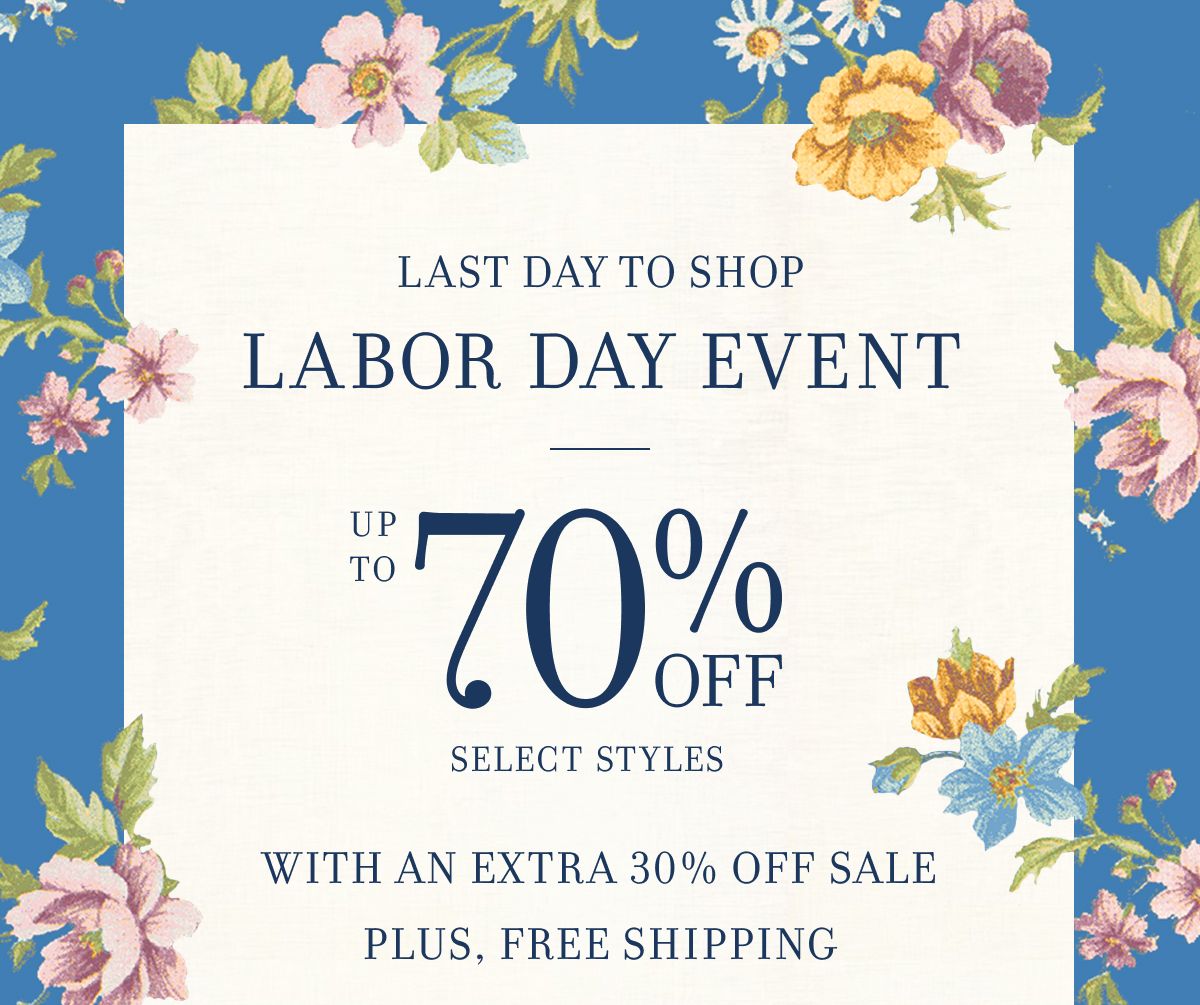 LAST DAY TO SHOP LABOR DAY EVENT UP TO 70% OFF SELECT STYLES WITH AN EXTRA 30% OFF SALE PLUS, FREE SHIPPING