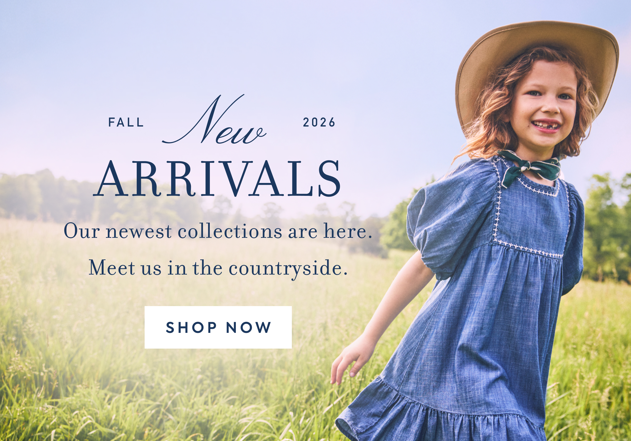 FALL - New - 2026 - ARRIVALS - Our newest collections are here. - Meet us in the countryside. - SHOP NOW