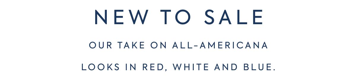 NEW TO SALE: Our take on all-Americana looks&nbsp;in&nbsp;red,&nbsp;white&nbsp;and blue.