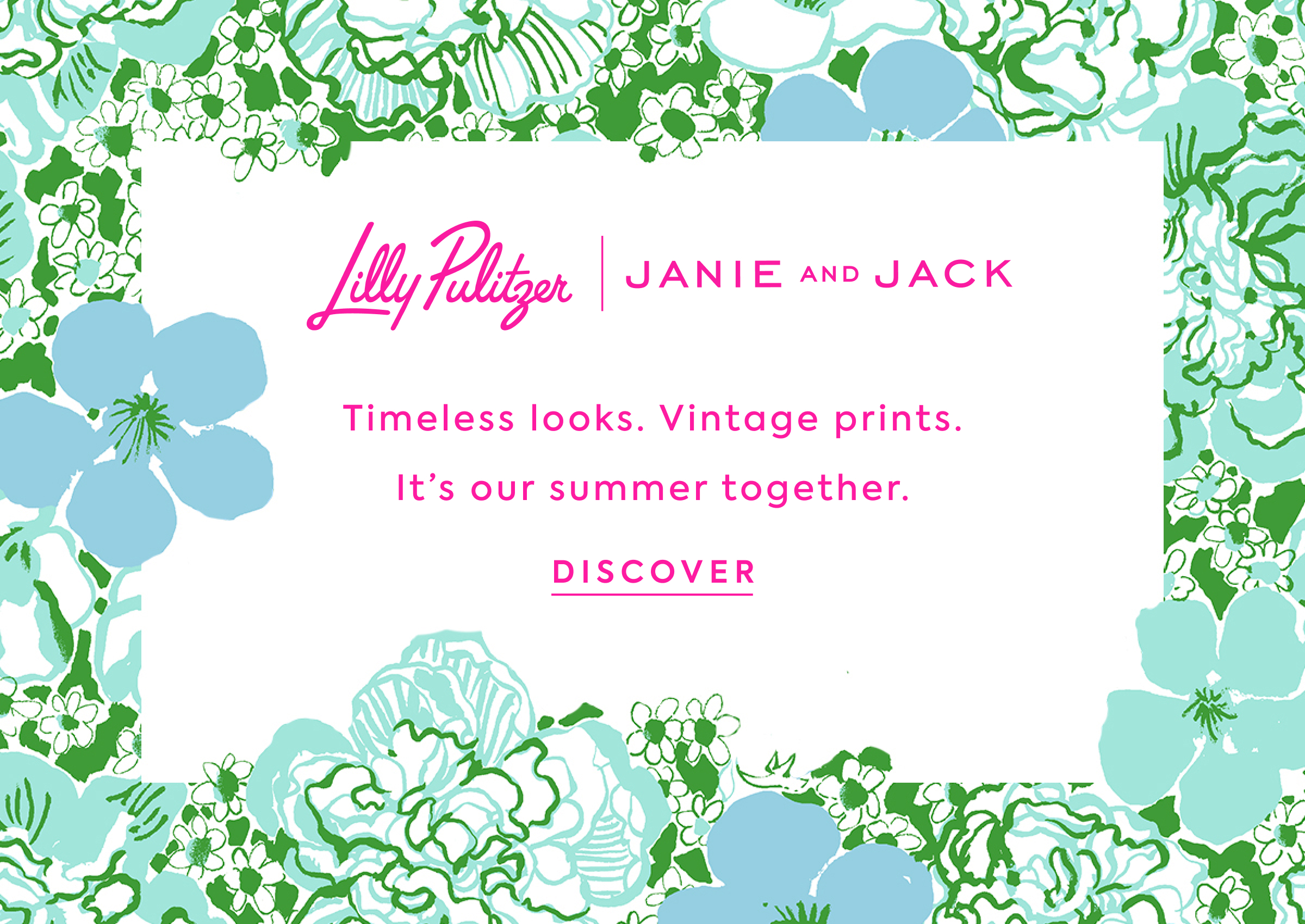 Lilly Pulitzer - JANIE AND JACK - Timeless looks. Vintage prints. - It's our summer together. - DISCOVER