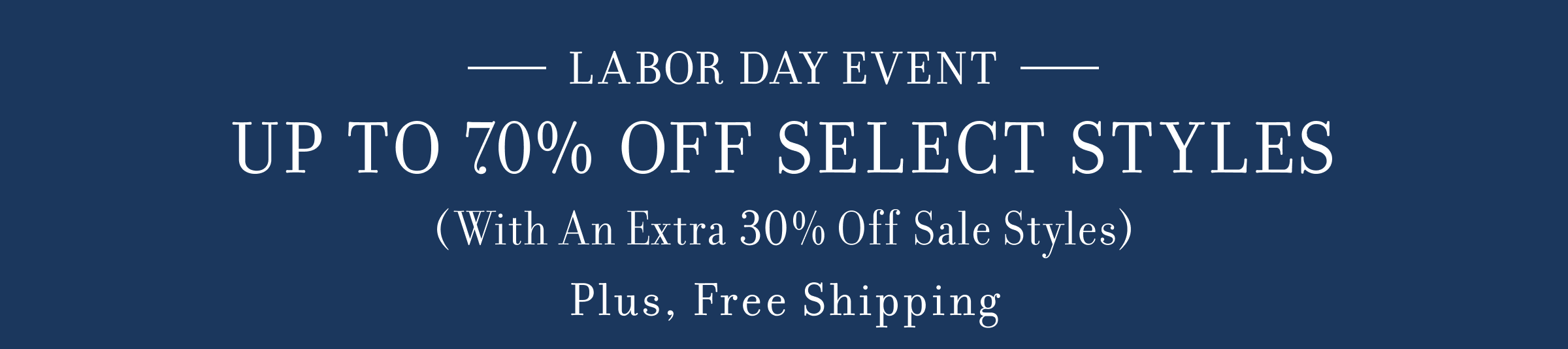LABOR DAY EVENT UP TO 70% OFF SELECT STYLES (With An Extra 30% Off Sale Styles) Plus, Free Shipping