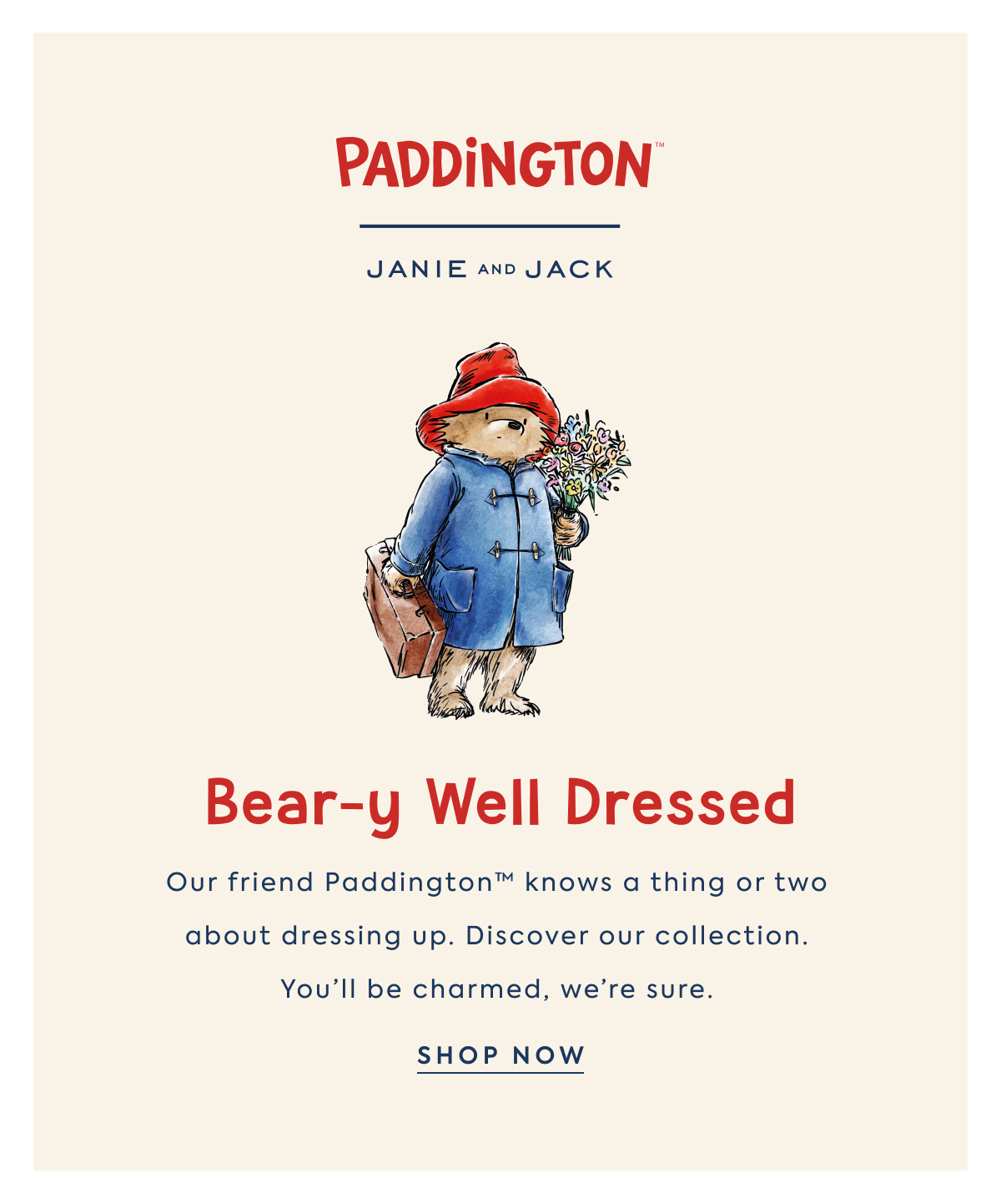 PADDINGTON - JANIE AND JACK - Bear-y Well Dressed - Our friend Paddington™ knows a thing or two about dressing up. Discover our collection. You'll be charmed, we're sure. - SHOP NOW