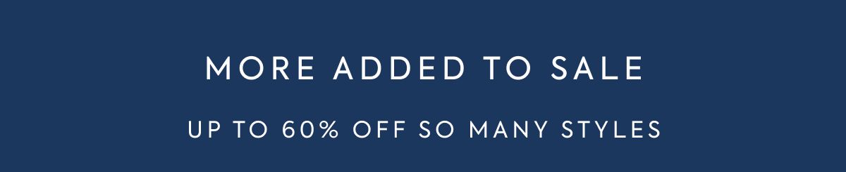 MORE ADDED TO SALE UP TO60% OFF SO MANY STYLES