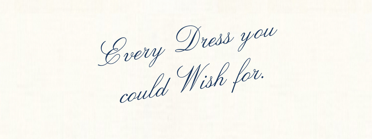 Every Dress you could Wish for.