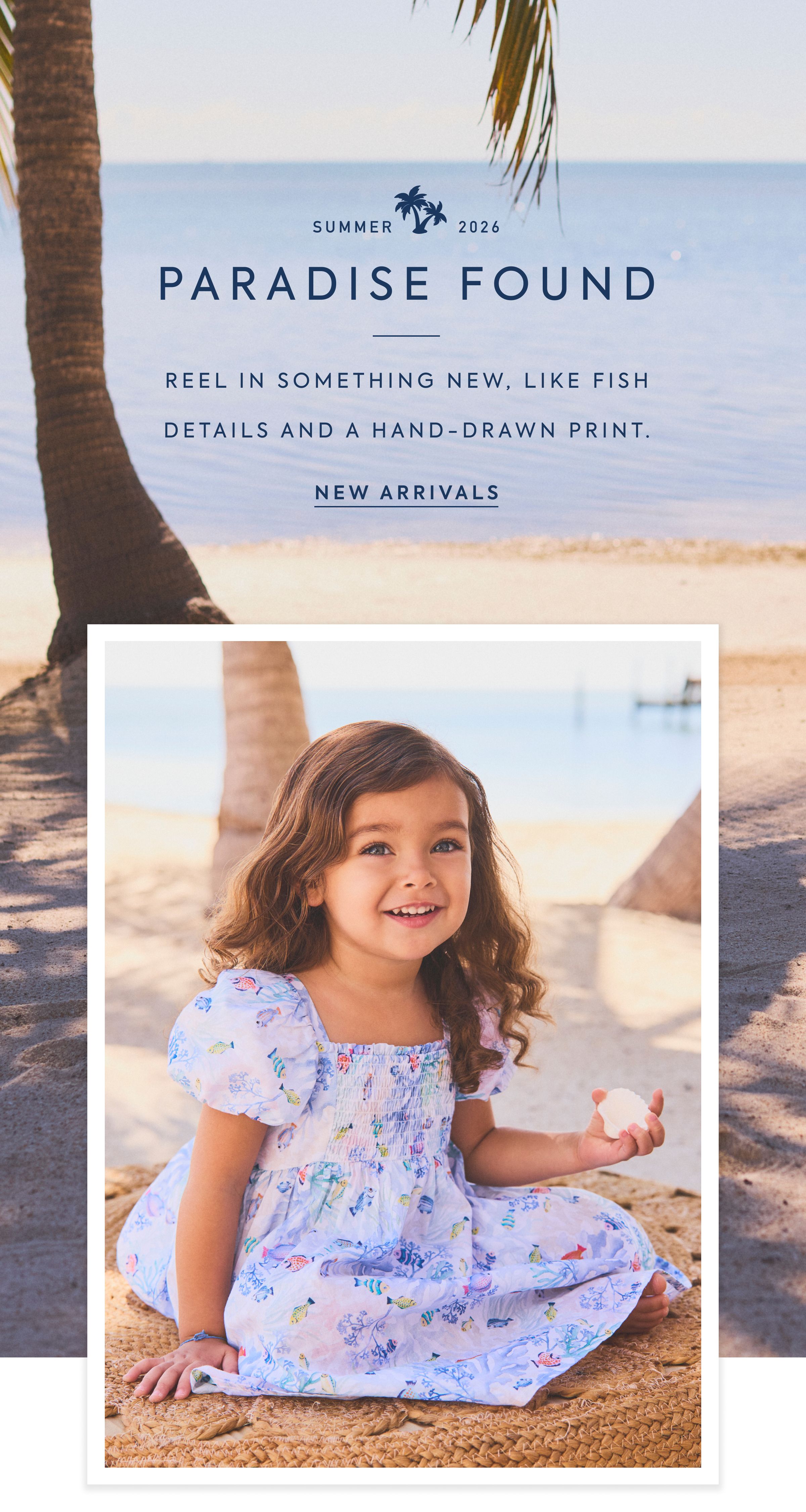 SUMMER 2026 - PARADISE FOUND - REEL IN SOMETHING NEW, LIKE FISH DETAILS AND A HAND-DRAWN PRINT. - NEW ARRIVALS