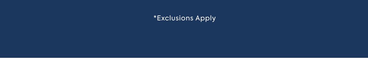*Exclusions Apply