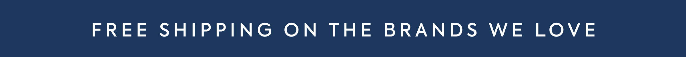 FREE SHIPPING ON THE BRANDS WE LOVE