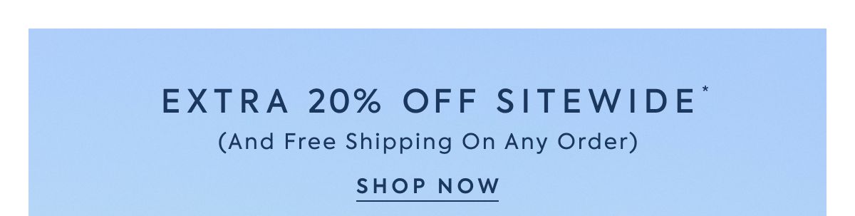 EXTRA 20% OFF SITEWIDE* And Free Shipping On Any Order SHOP NOW