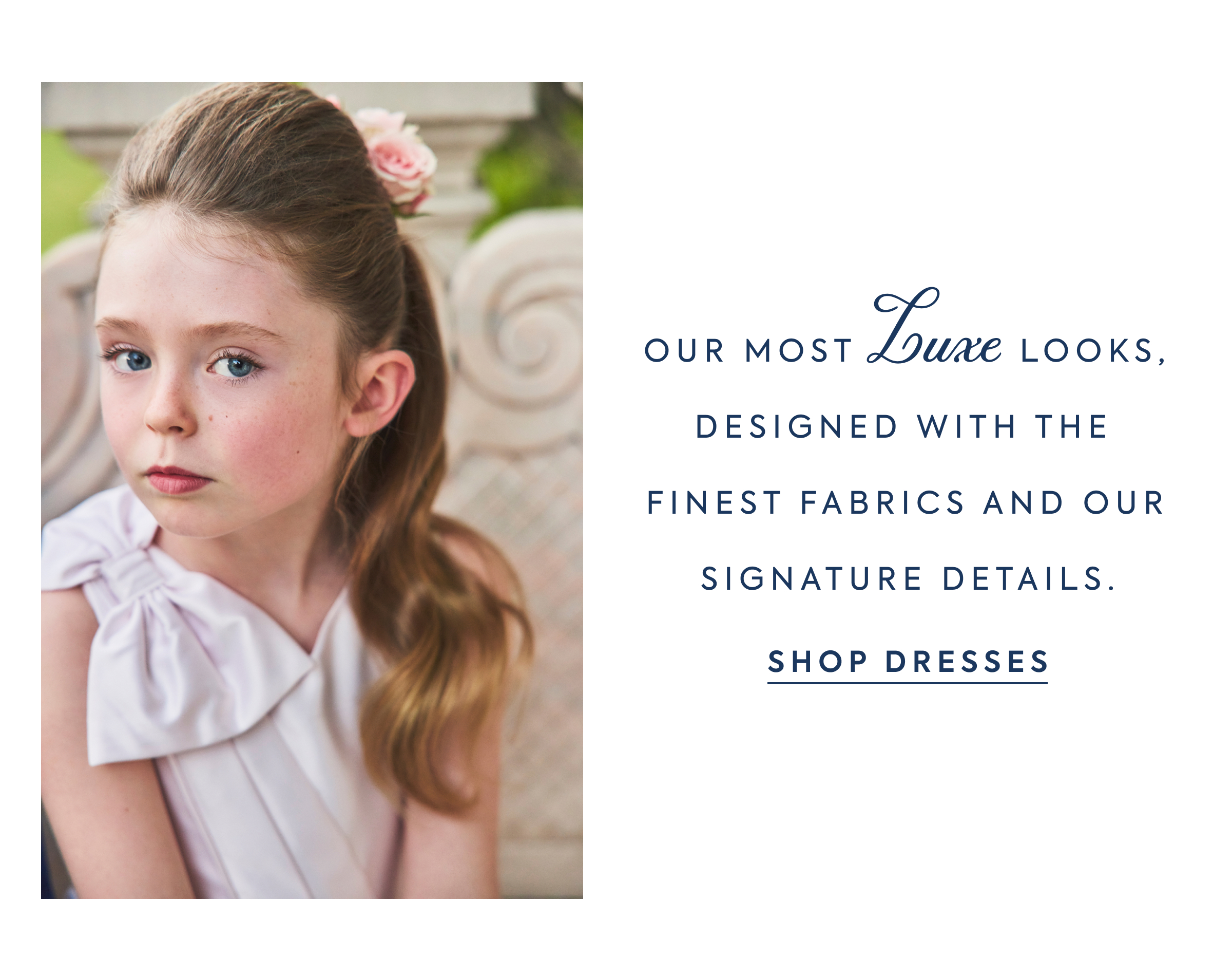 OUR MOST Luxe LOOKS, DESIGNED WITH THE FINEST FABRICS AND OUR SIGNATURE DETAILS. - SHOP DRESSES
