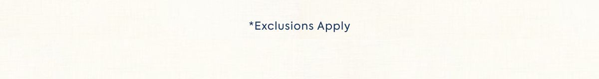 *Exclusions Apply