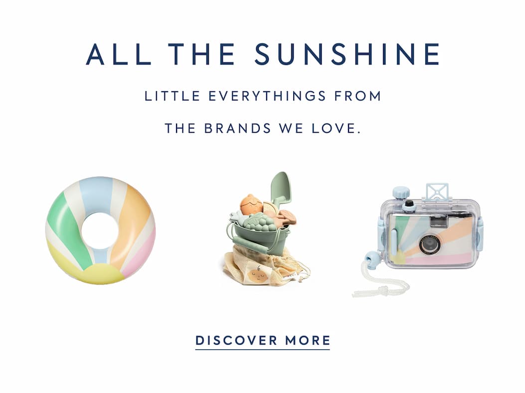 ALL THE SUNSHINE - LITTLE EVERYTHINGS FROM - THE BRANDS WE LOVE. - DISCOVER MORE