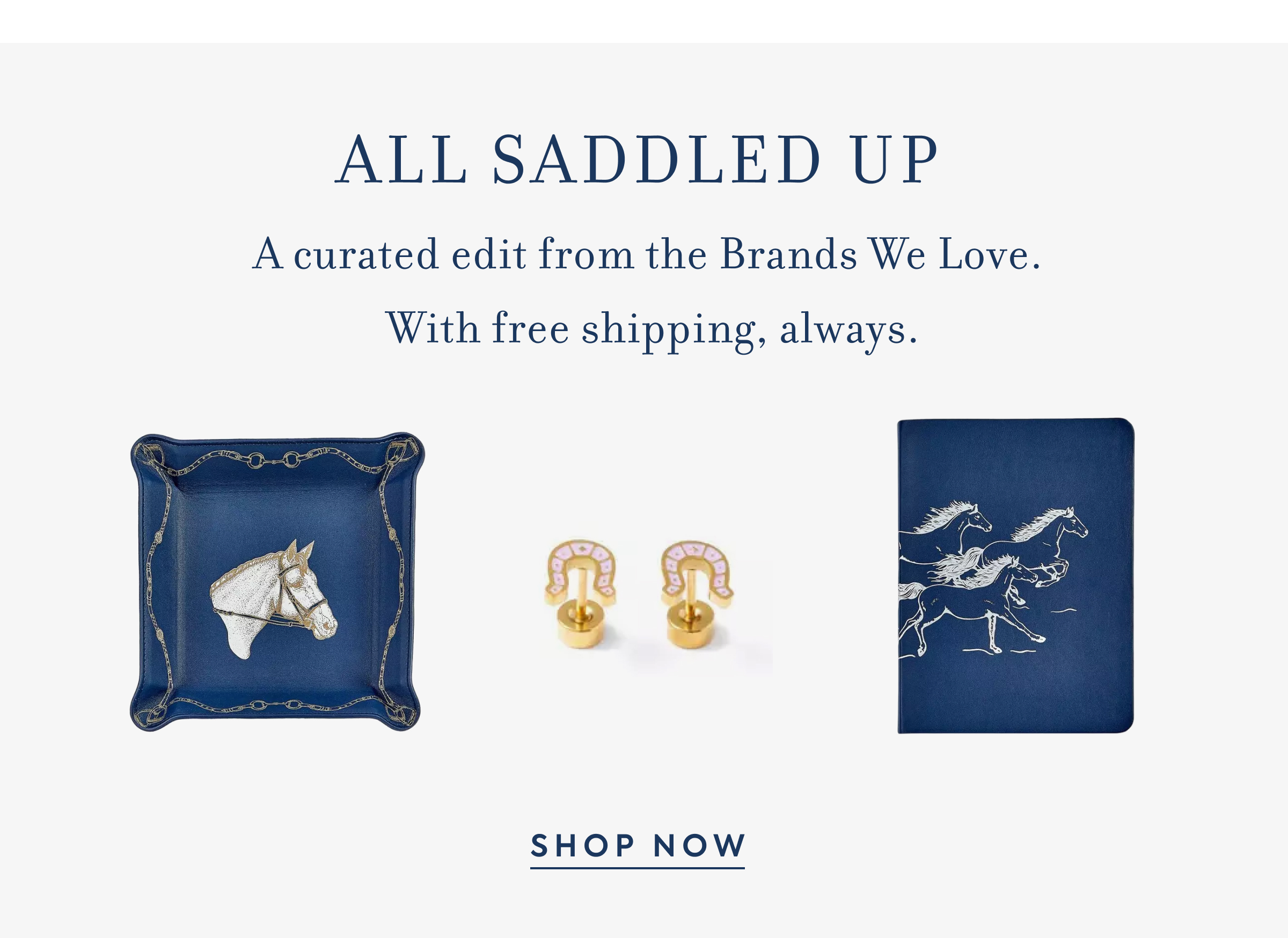 ALL SADDLED UP A curated edit from Brands We Love. With free shipping, always.