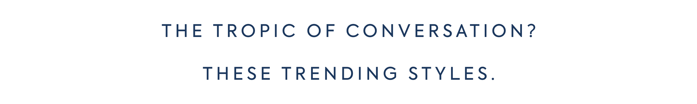 The tropic of conversation? These trending styles.