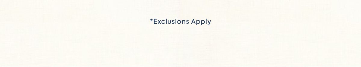 *Exclusions Apply