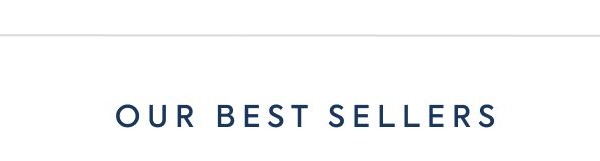 OUR BEST SELLERS OUR BEST SELLERS